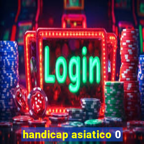 handicap asiatico 0